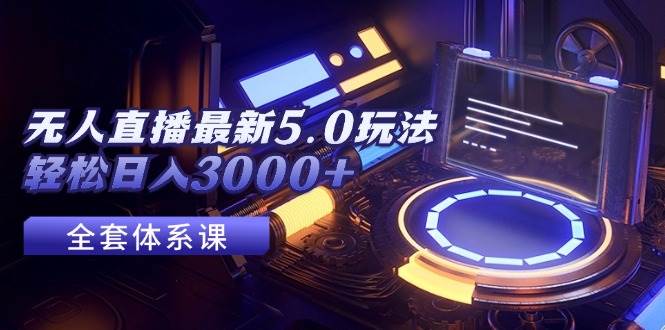 无人直播最新5.0玩法，轻松日入3000+-悠闲副业网