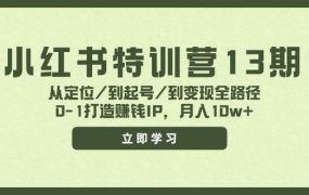 小红书特训营13期，从定位/到起号/到变现全路径，0-1打造赚钱IP，月入10w+-悠闲副业网