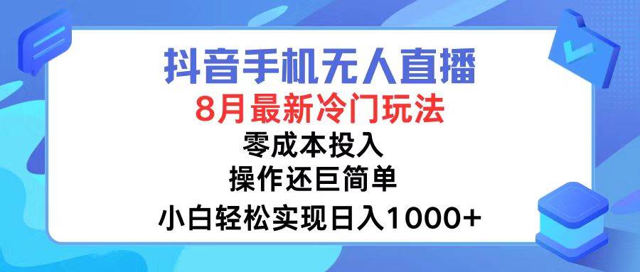抖音手机无人直播,8月全新冷门玩法,小白轻松实现日入1000+,操作巨...-悠闲副业网