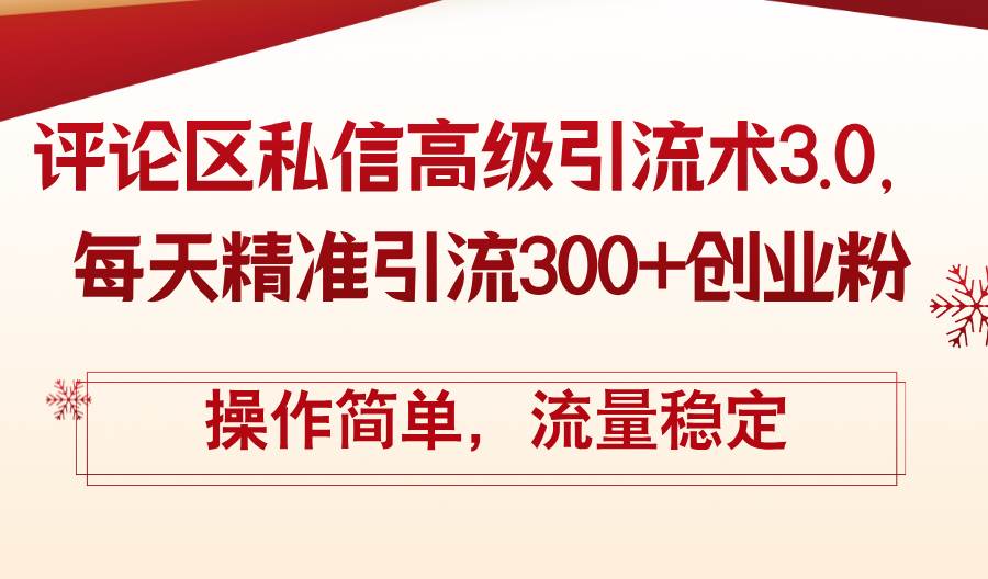 评论区私信高级引流术3.0，每天精准引流300+创业粉，操作简单，流量稳定-悠闲副业网