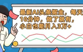 最新AI头条掘金,每天10分钟,做了就有,小白也能月入3万+-悠闲副业网