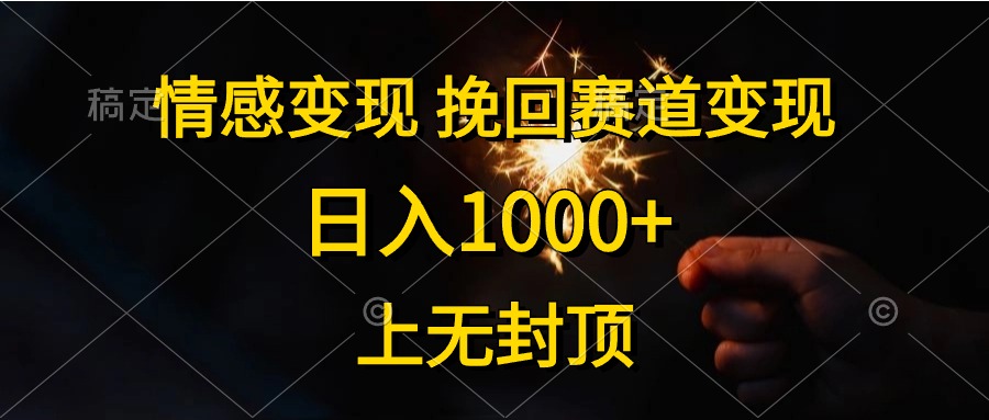 日入1000+，上无封顶，情感变现，挽回赛道变现-悠闲副业网