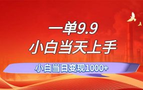 一单9.9，一天轻松上百单，不挑人，小白当天上手，一分钟一条作品-悠闲副业网