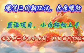 爆笑三国新玩法每条都爆,视频收益 7000+,5 分钟原创,多种变现爽歪歪-悠闲副业网