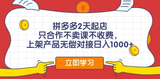 拼多多2天起店，只合作不卖课不收费，上架产品无偿对接日入1000+-悠闲副业网