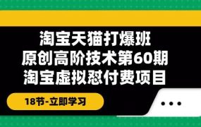 淘宝天猫-打爆班：原创高阶技术第60期，淘宝虚拟怼付费项目-18节-悠闲副业网