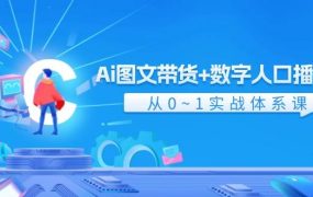 Ai 图文带货+数字人口播带货,从0~1实战体系课(43节)-悠闲副业网