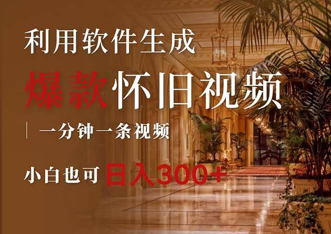 一键生成原创爆款怀旧视频，情怀爆款玩法，小白也可日入300+-悠闲副业网