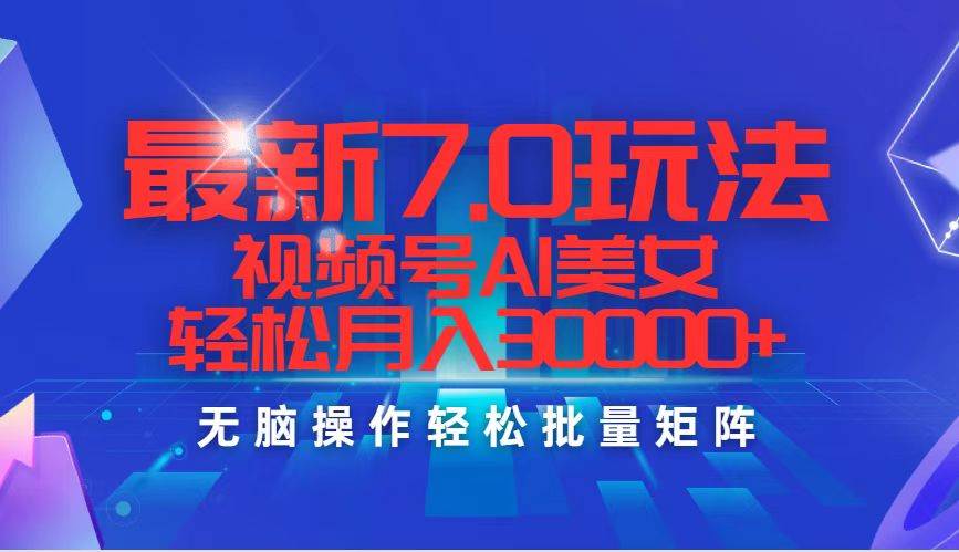 最新7.0玩法视频号AI美女，轻松月入30000+-悠闲副业网