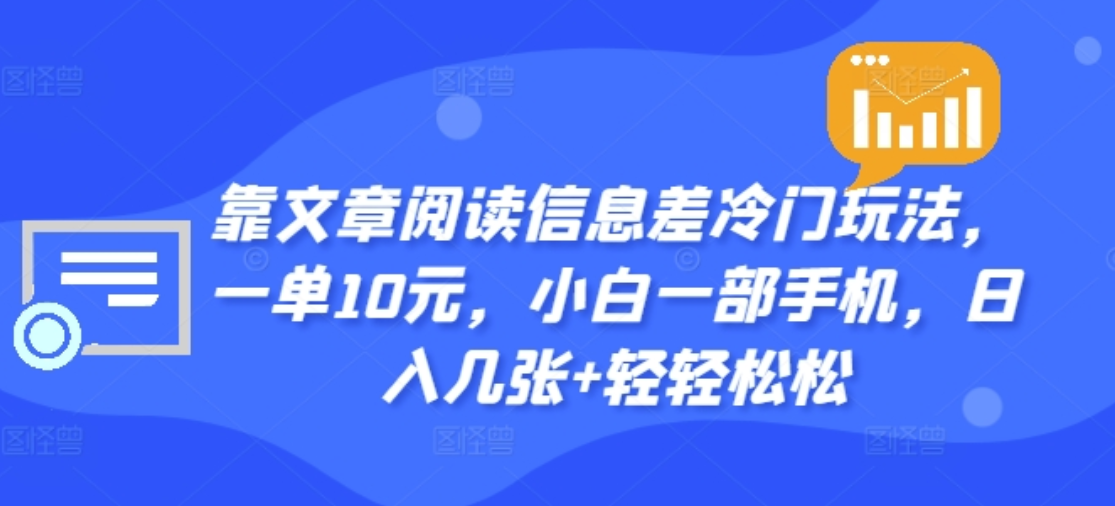 靠文章阅读信息差冷门玩法，一单十元，轻松做到日入2000+-悠闲副业网