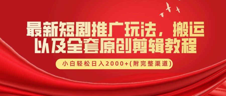 最新短剧推广玩法，搬运及全套原创剪辑教程(附完整渠道)，小白轻松日入2000+-悠闲副业网