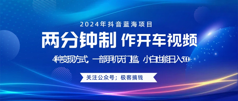 蓝海项目发布开车视频，两分钟一个作品，多种变现方式，一部手机无门槛小白也能日入500+-悠闲副业网