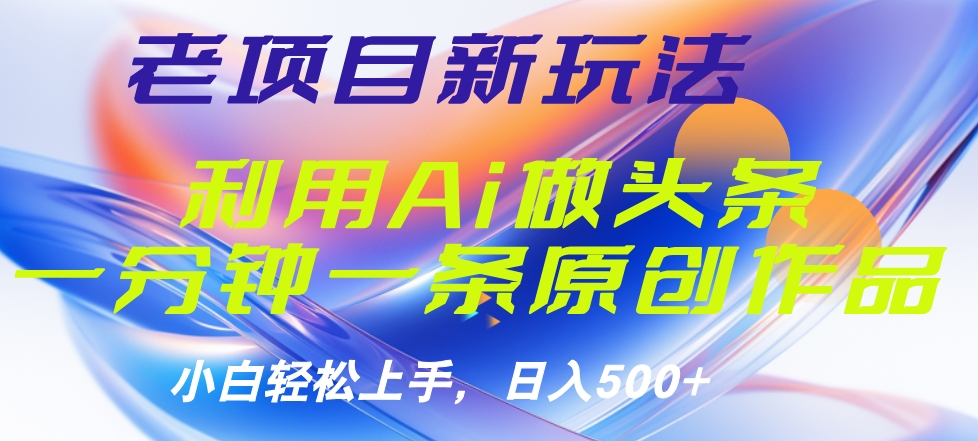 老项目新玩法，利用AI做头条掘金，1分钟一篇原创文章-悠闲副业网