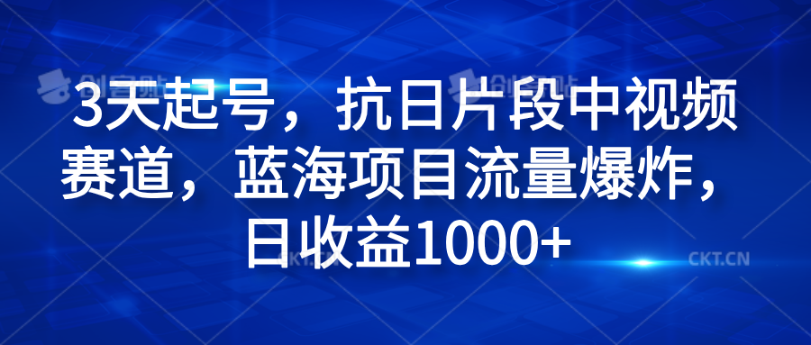 3天起号，抗日片段中视频赛道，蓝海项目流量爆炸，日收益1000+-悠闲副业网