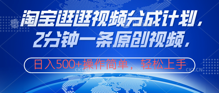 淘宝逛逛视频分成计划，2分钟一条原创视频，操作简单，轻松上手日入500+-悠闲副业网