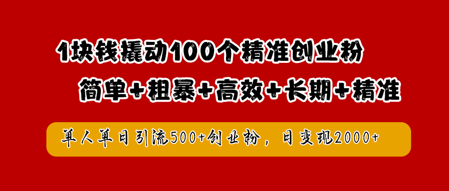 1块钱撬动100个精准创业粉，简单粗暴高效长期精准，单人单日引流500+创业粉，日变现2000+-悠闲副业网