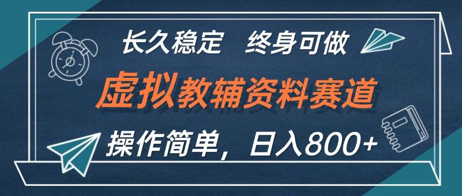 虚拟教辅资料玩法，日入800+，操作简单易上手，小白终身可做长期稳定-悠闲副业网