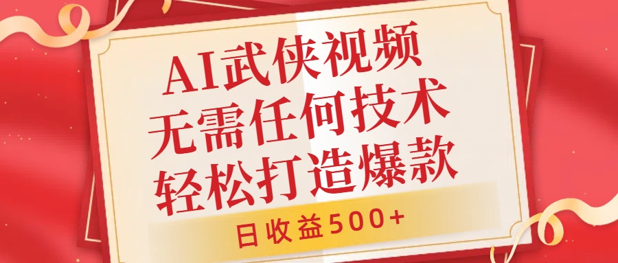 AI武侠视频，无脑打造爆款视频，小白无压力上手，日收益500+，无需任何技术-悠闲副业网