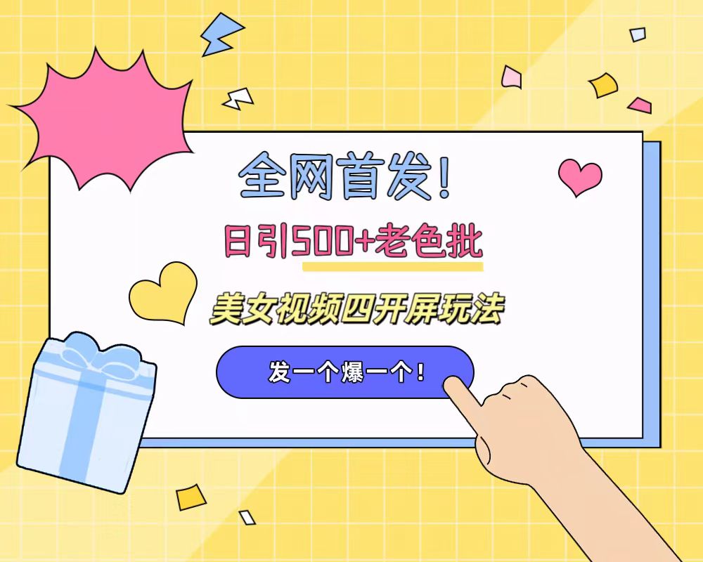 全网首发！日引500+老色批 美女视频四开屏玩法！发一个爆一个！-悠闲副业网