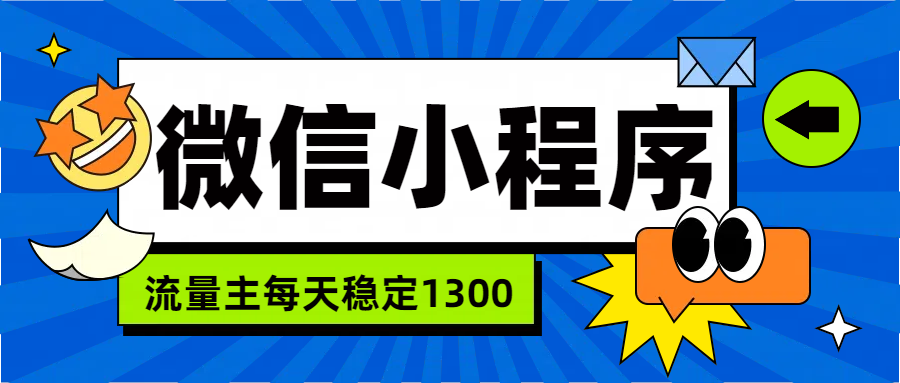 微信小程序流量主，每天都是1300-悠闲副业网