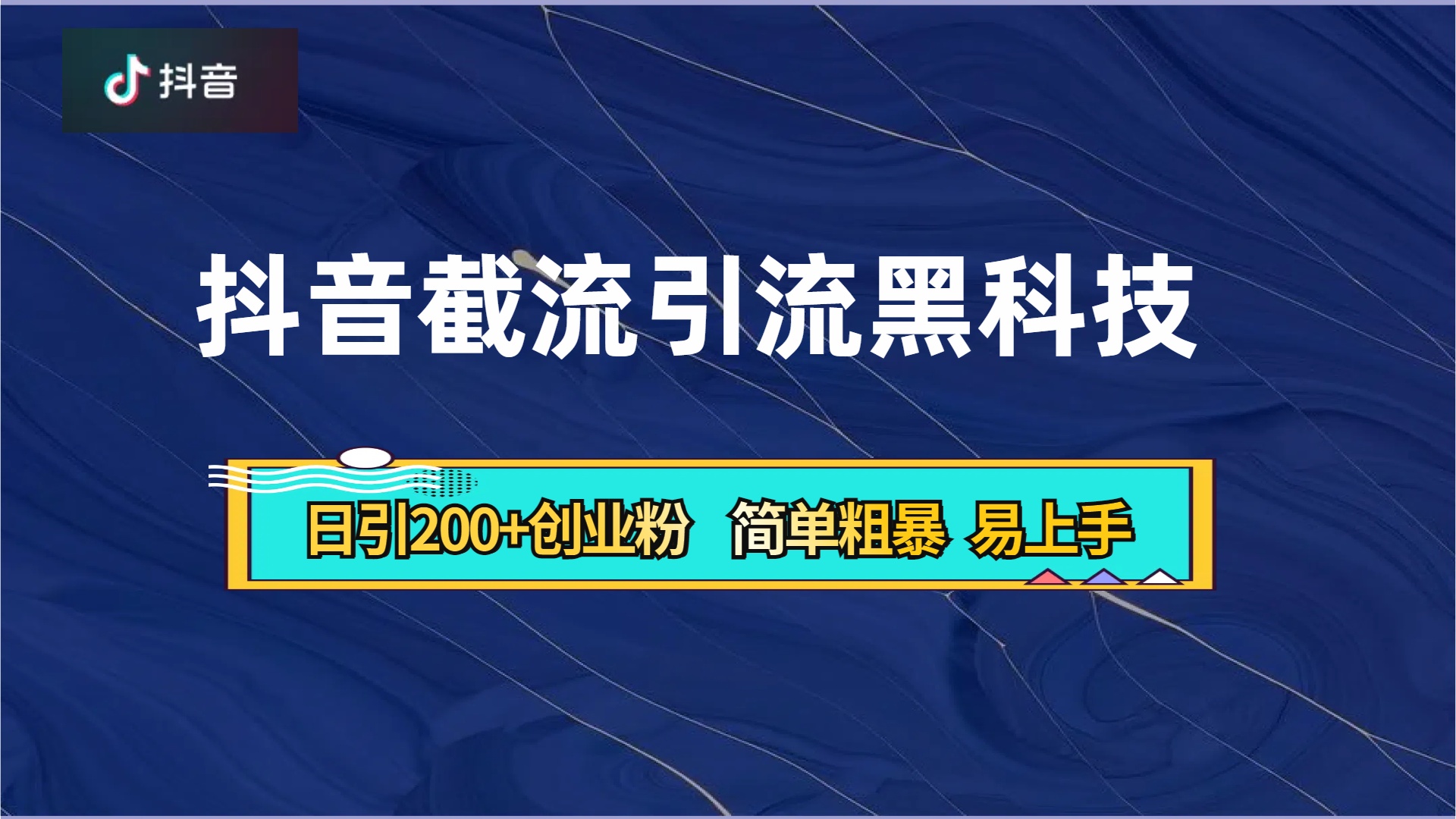 抖音暴力截流引流黑科技，日引200+创业粉，顶流导师内部课程，简单粗暴易上手-悠闲副业网