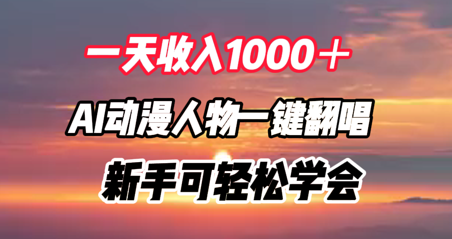 一天收入1000＋，AI动漫人物一键翻唱，新手可轻松学会-悠闲副业网