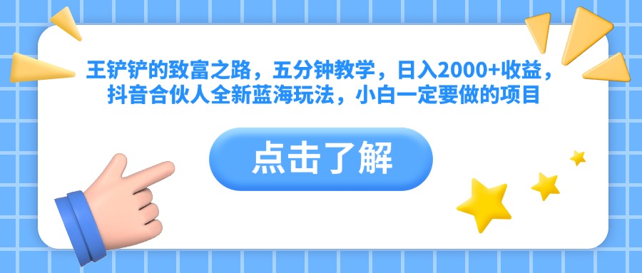 王铲铲的致富之路，五分钟教学，日入2000+收益，抖音合伙人全新蓝海玩法，小白一定要做的项目-悠闲副业网