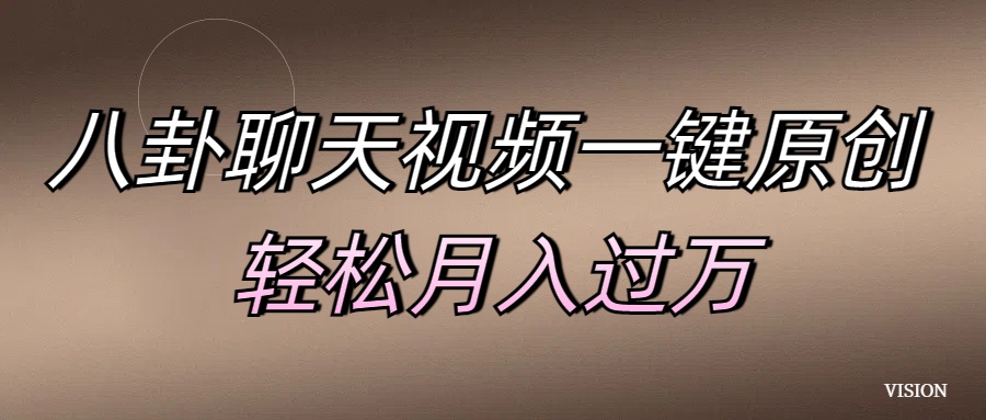 八卦聊天视频一键原创 轻松月入过万-悠闲副业网