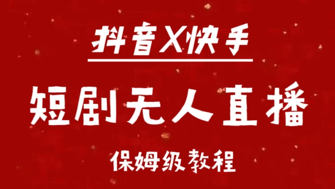 抖音快手短剧无人直播最新保姆级教程来了-悠闲副业网