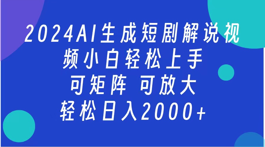 AI生成短剧解说视频 2024最新蓝海项目 小白轻松上手 日入2000+-悠闲副业网