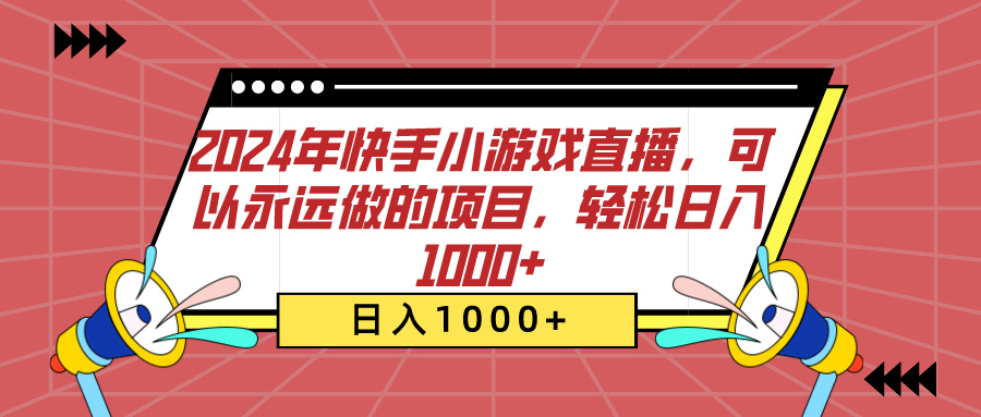 2024年快手小游戏直播，可以永远做的项目，轻松日入1000+-悠闲副业网
