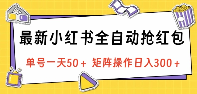 最新小红书全自动抢红包，单号一天50＋ 矩阵操作日入300＋，纯无脑操作-悠闲副业网