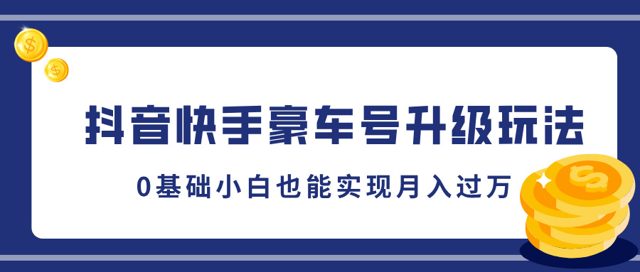 抖音快手豪车号升级玩法，5分钟一条作品，0基础小白也能实现月入过万-悠闲副业网