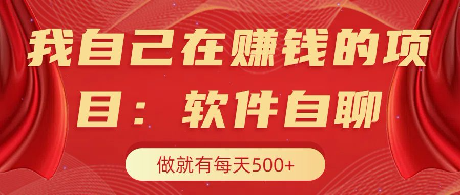 我自己在赚钱的项目，软件自聊不存在幸存者原则，做就有每天500+-悠闲副业网