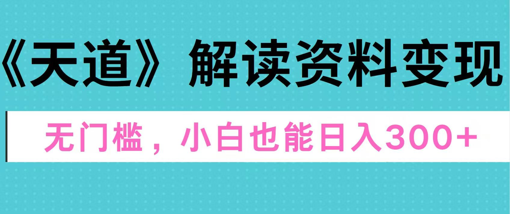 天道解读资料变现，无门槛，小白也能快速上手，稳定日入300+-悠闲副业网