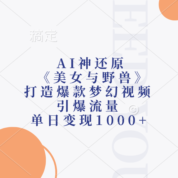 AI神还原《美女与野兽》，打造爆款梦幻视频，引爆流量，单日变现1000+-悠闲副业网