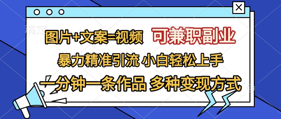 图片+文案=视频，可兼职副业，精准暴力引流，一分钟一条作品，小白轻松上手，多种变现方式-悠闲副业网