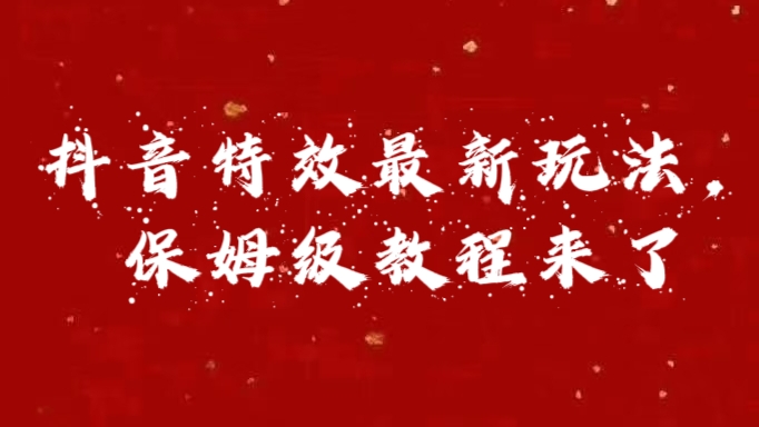 外面卖1980的项目，抖音特效最新玩法，保姆级教程，今天他来了-悠闲副业网