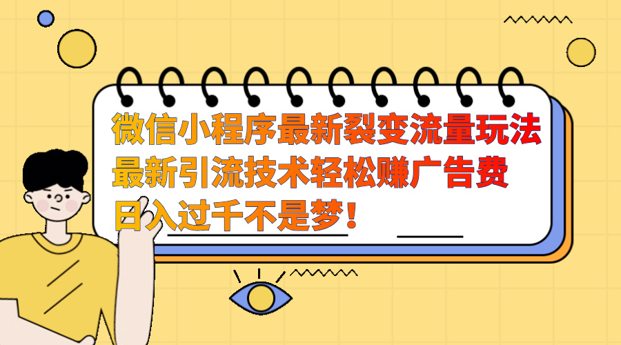 微信小程序最新裂变流量玩法，最新引流技术收益高轻松赚广告费，日入过千-悠闲副业网