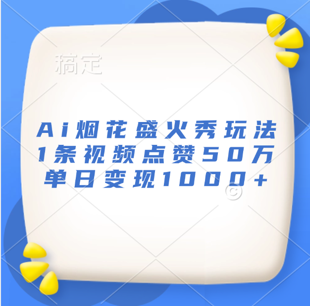 最新Ai烟花盛火秀玩法，1条视频点赞50万，单日变现1000+-悠闲副业网