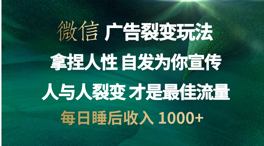 微信广告裂变法 操控人性 自发为你免费宣传 人与人的裂变才是最佳流量 单日睡后收入 1000+-悠闲副业网
