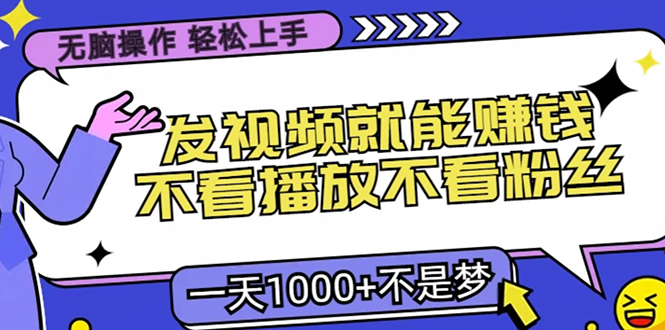 无脑操作，只要发视频就能赚钱？不看播放不看粉丝，小白轻松上手，一天1000+-悠闲副业网