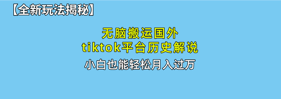 【全新玩法揭秘】无脑搬运国外tiktok历史解说，月入过万绝不是梦-悠闲副业网