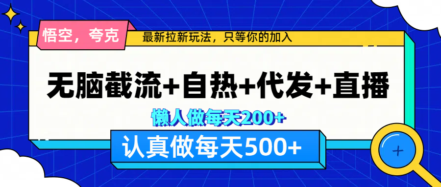 悟空、夸克拉新，无脑截流+自热+代发+直播，日入500+-悠闲副业网