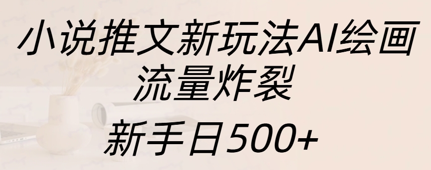 小说推文新玩法AI绘画，流量炸裂，新手日入500+-悠闲副业网