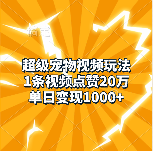 超级宠物视频玩法，1条视频点赞20万，单日变现1000+-悠闲副业网