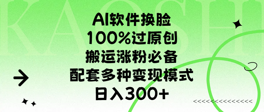 AI软件换脸，100%过原创，搬运涨粉必备，配套多种变现模式，日入300+-悠闲副业网
