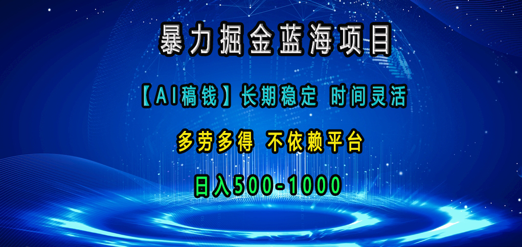 暴力掘金蓝海项目，【AI稿钱】长期稳定，时间灵活，多劳多得，不依赖平台，日入500-1000-悠闲副业网