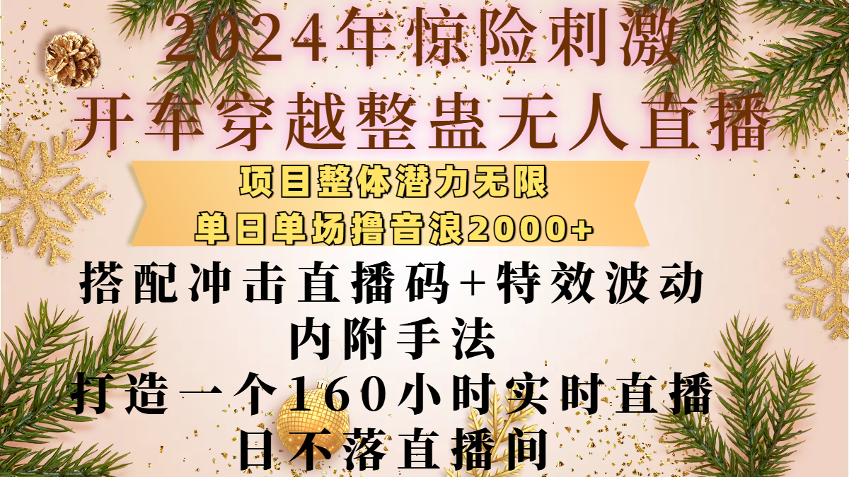 2024年惊险刺激开车穿越整蛊无人直播，项目整体也是潜力无限，单日单场撸音浪2000+，搭配冲击直播码+特效波动的内附手法，打造一个160小时实时直播日不落直播间-悠闲副业网