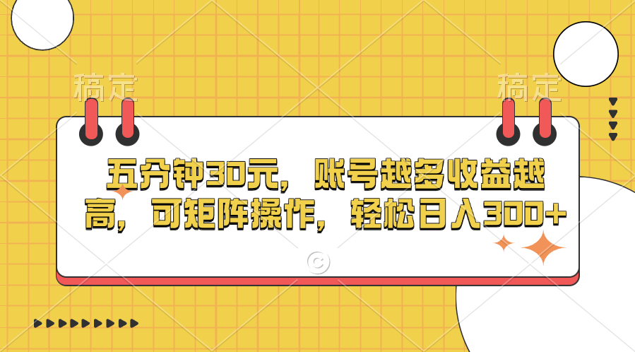 五分钟30元，账号越多收益越高，可矩阵操作，轻松日入300+-悠闲副业网